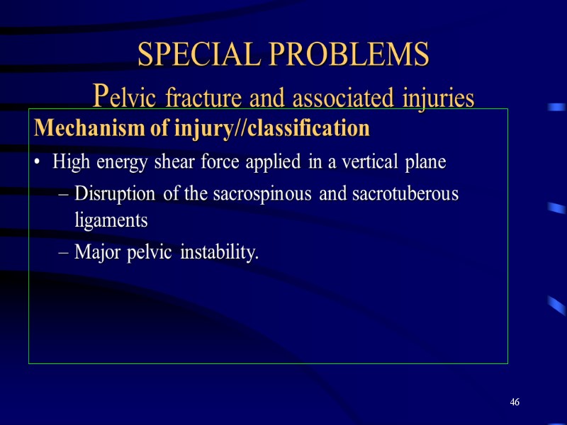 46 SPECIAL PROBLEMS Pelvic fracture and associated injuries Mechanism of injury//classification High energy shear